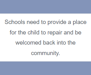 Schools need to provide a place for the child to repair and be welcomed back into the community